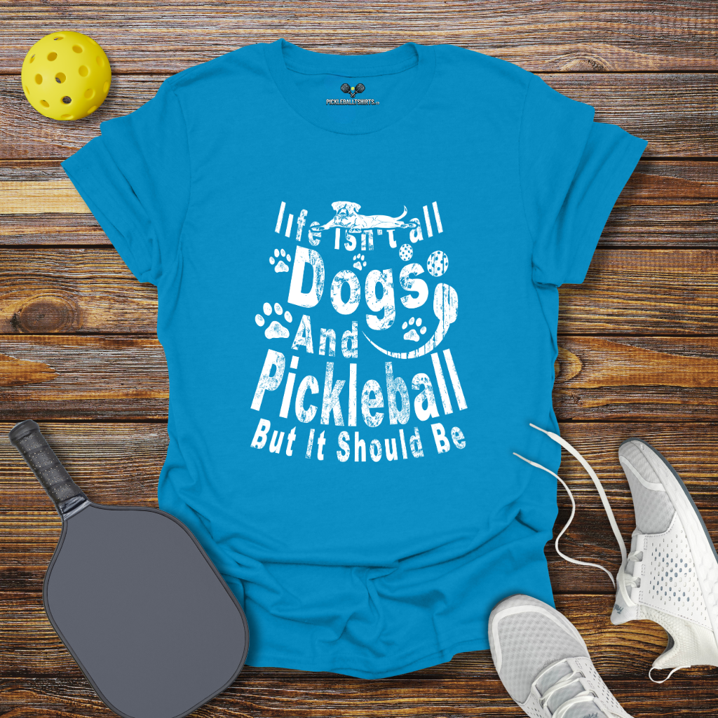 Funny Pickleball Shirt β Life Isn't Dogs and Pickleball but it Should Be T-Shirt