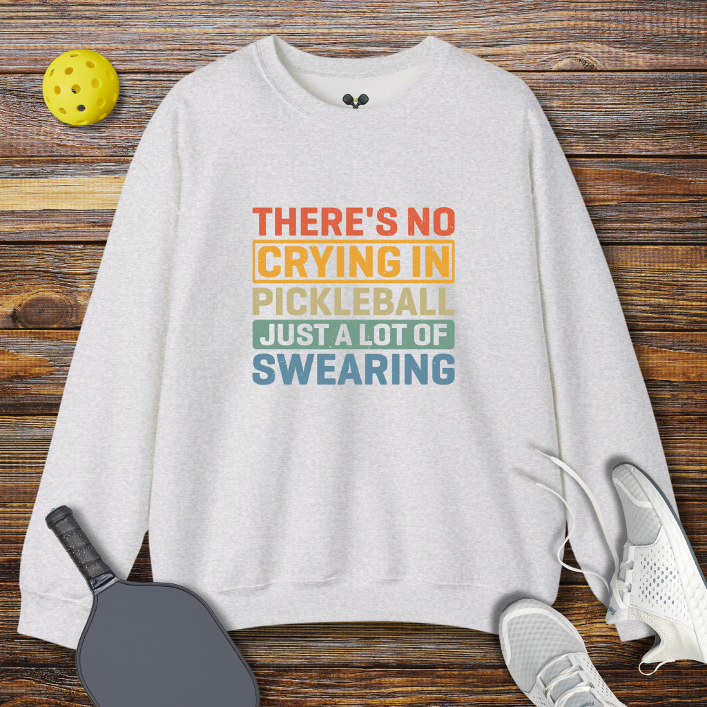 There's no Crying in Pickleball Just a lot of Swearing Sweatshirt