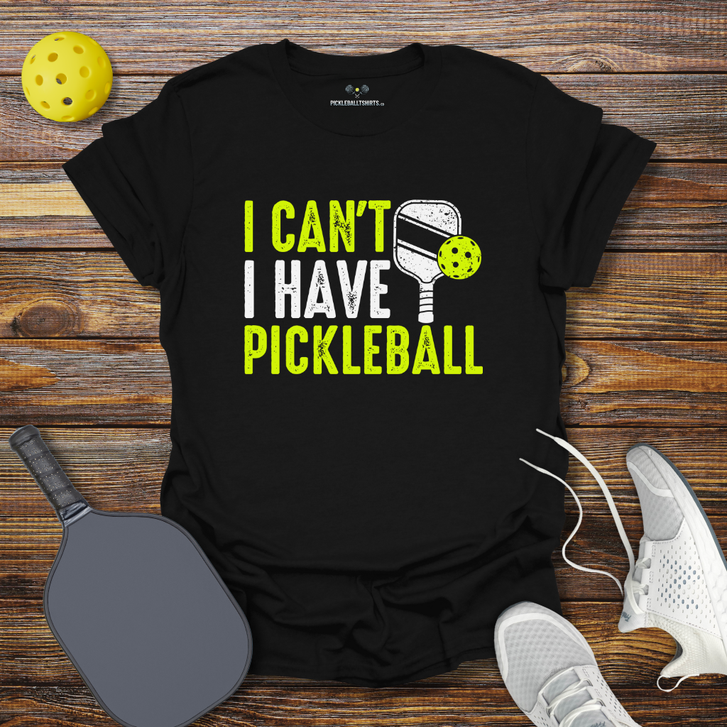 I Can't I Have Pickleball T-Shirt