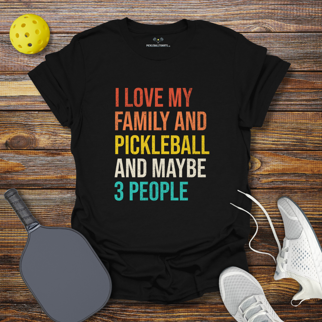 I Love my Family and Pickleball and Maybe 3 People T-Shirt