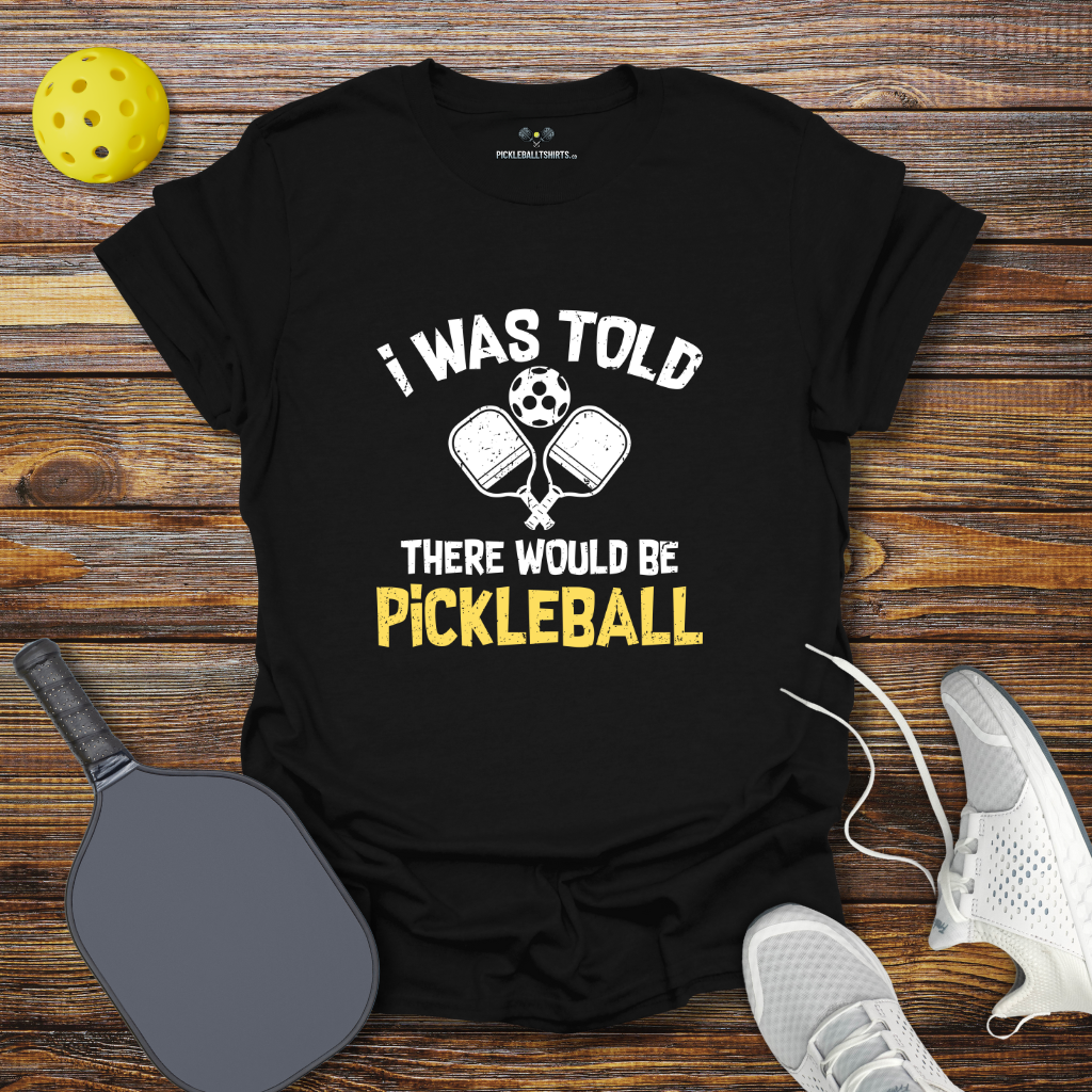 I was Told there Would be Pickleball T-Shirt