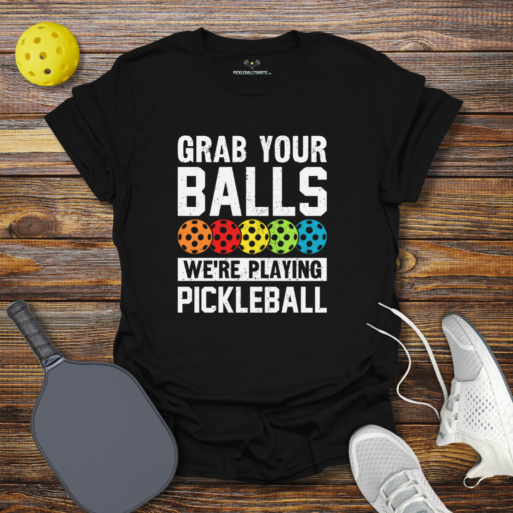 Grab Your Balls We're Playing Pickleball T-Shirt