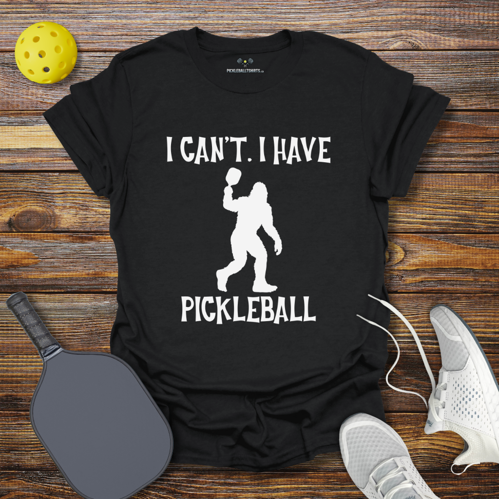 I Can't I Have Pickleball Bigfoot T-Shirt