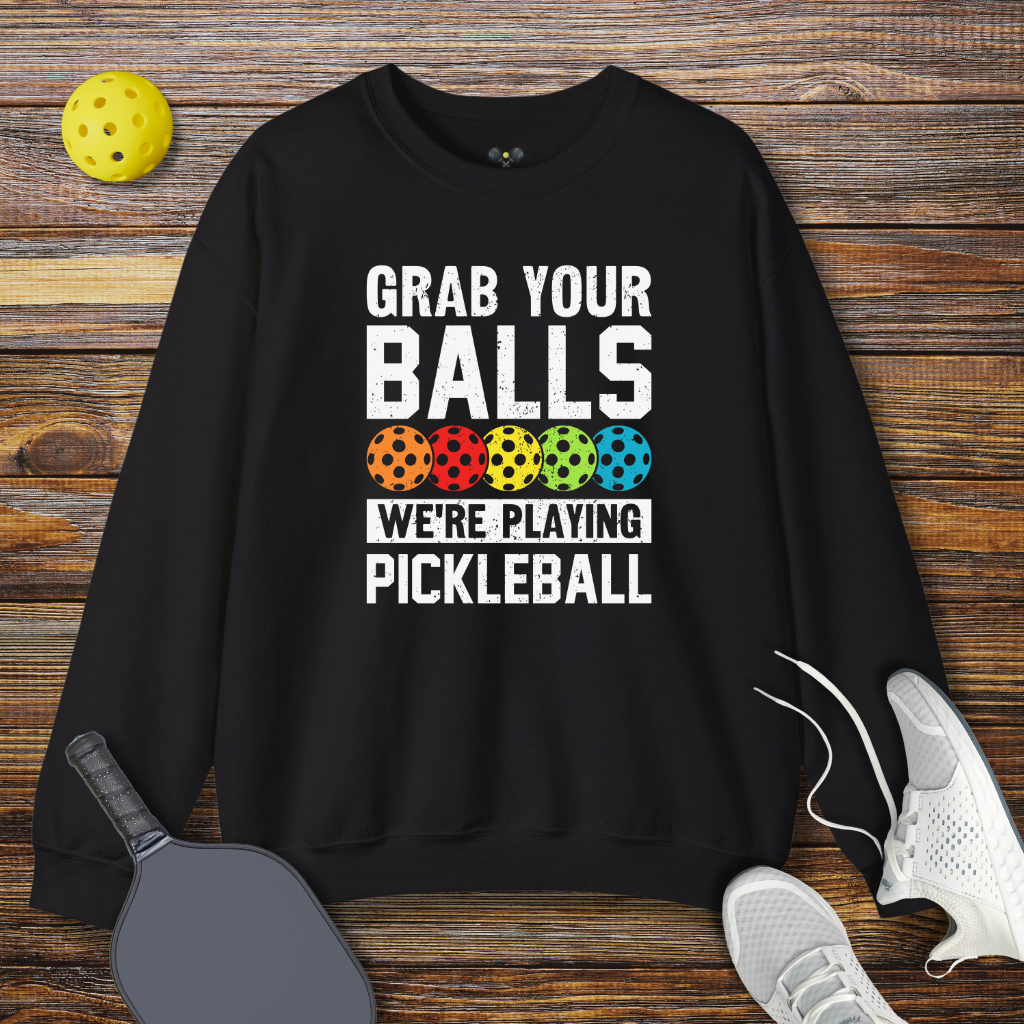 Grab Your Balls We're Playing Pickleball Sweatshirt