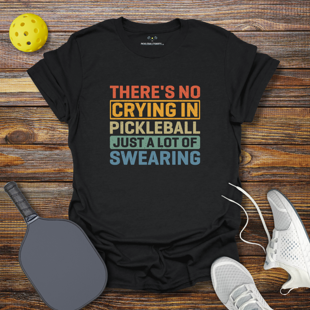 There's no Crying in Pickleball Just a lot of Swearing T-Shirt