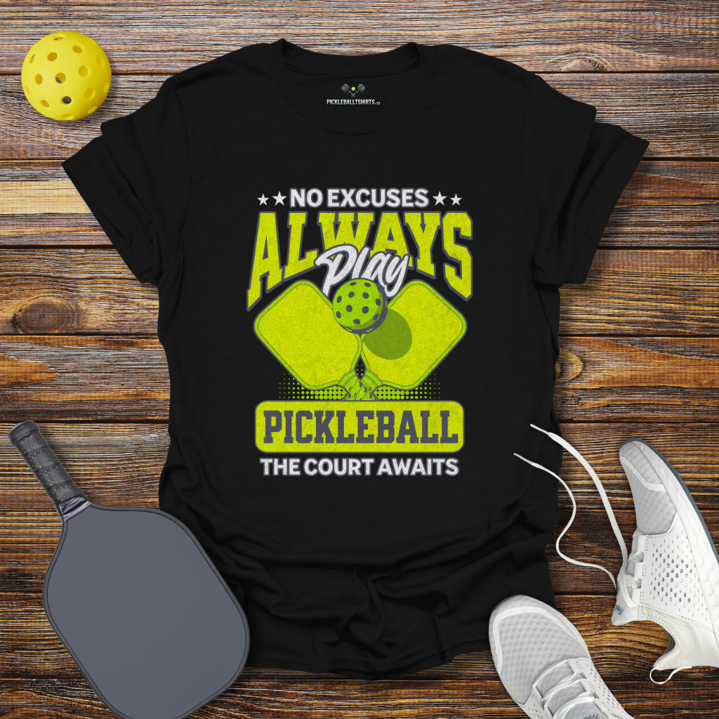 No Excuses Always play Pickleball T-Shirt