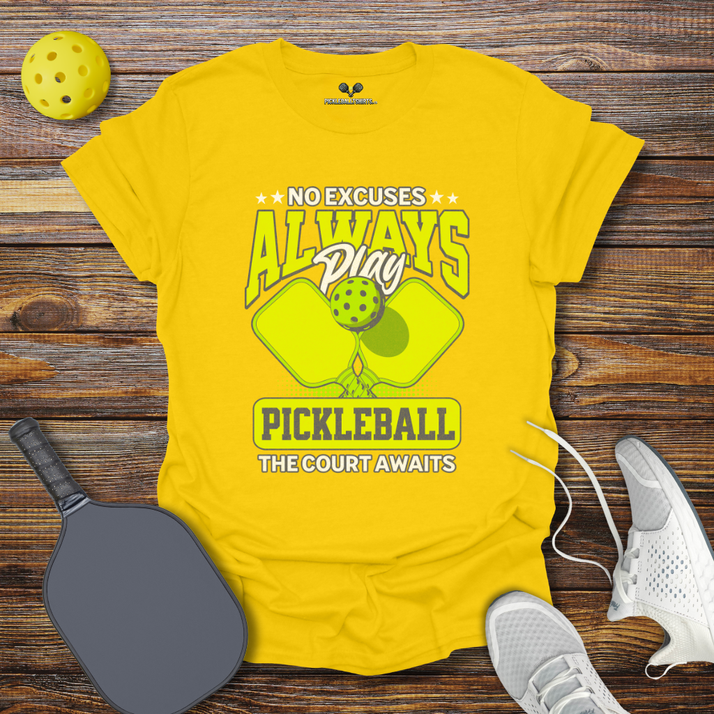 No Excuses Always play Pickleball T-Shirt