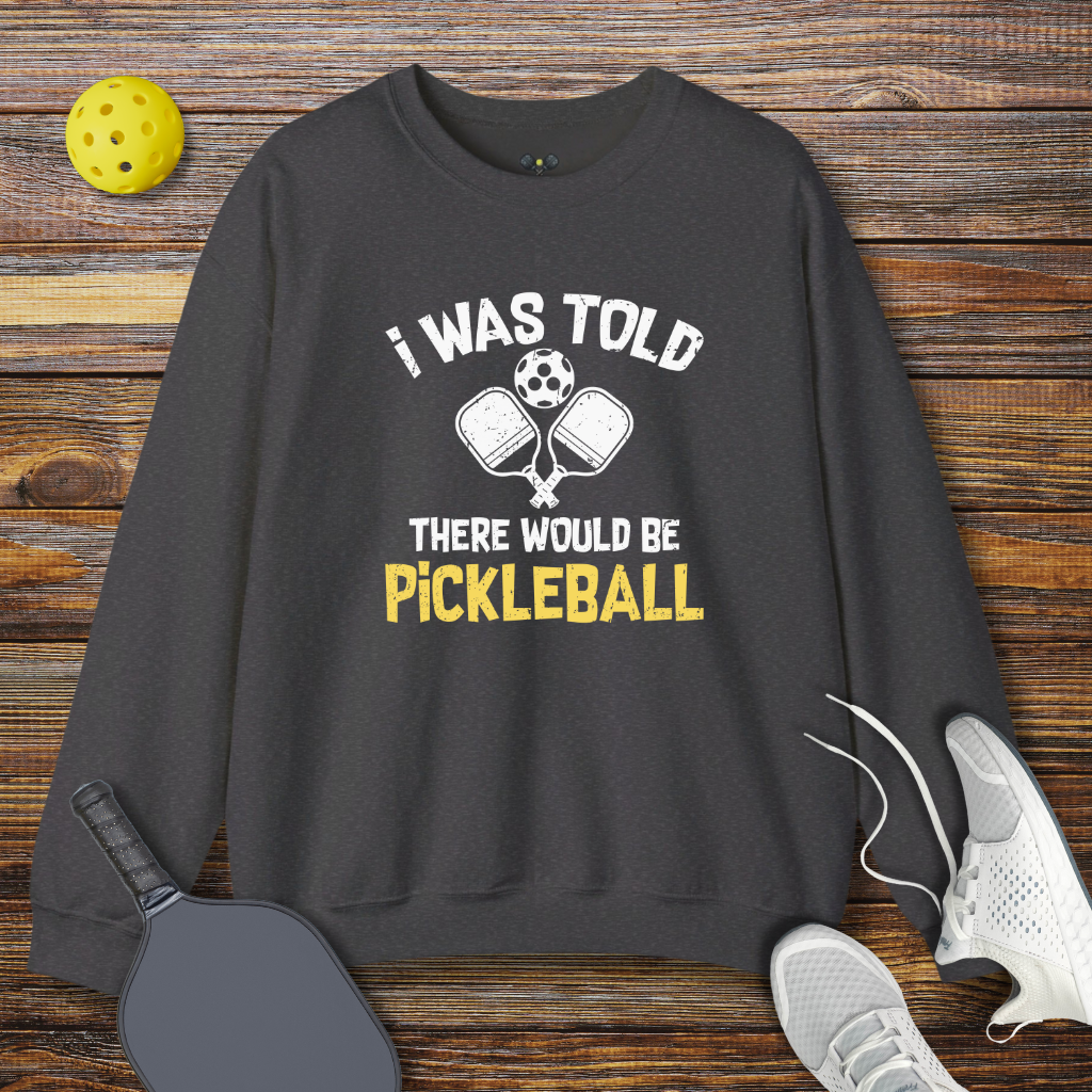 I Was Told There Would be Pickleball Sweatshirt