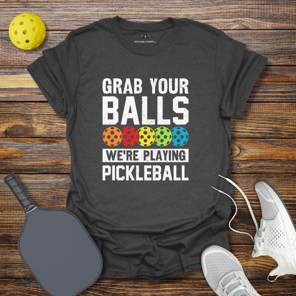 Grab Your Balls We're Playing Pickleball T-Shirt