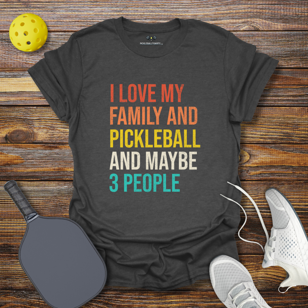 I Love my Family and Pickleball and Maybe 3 People T-Shirt