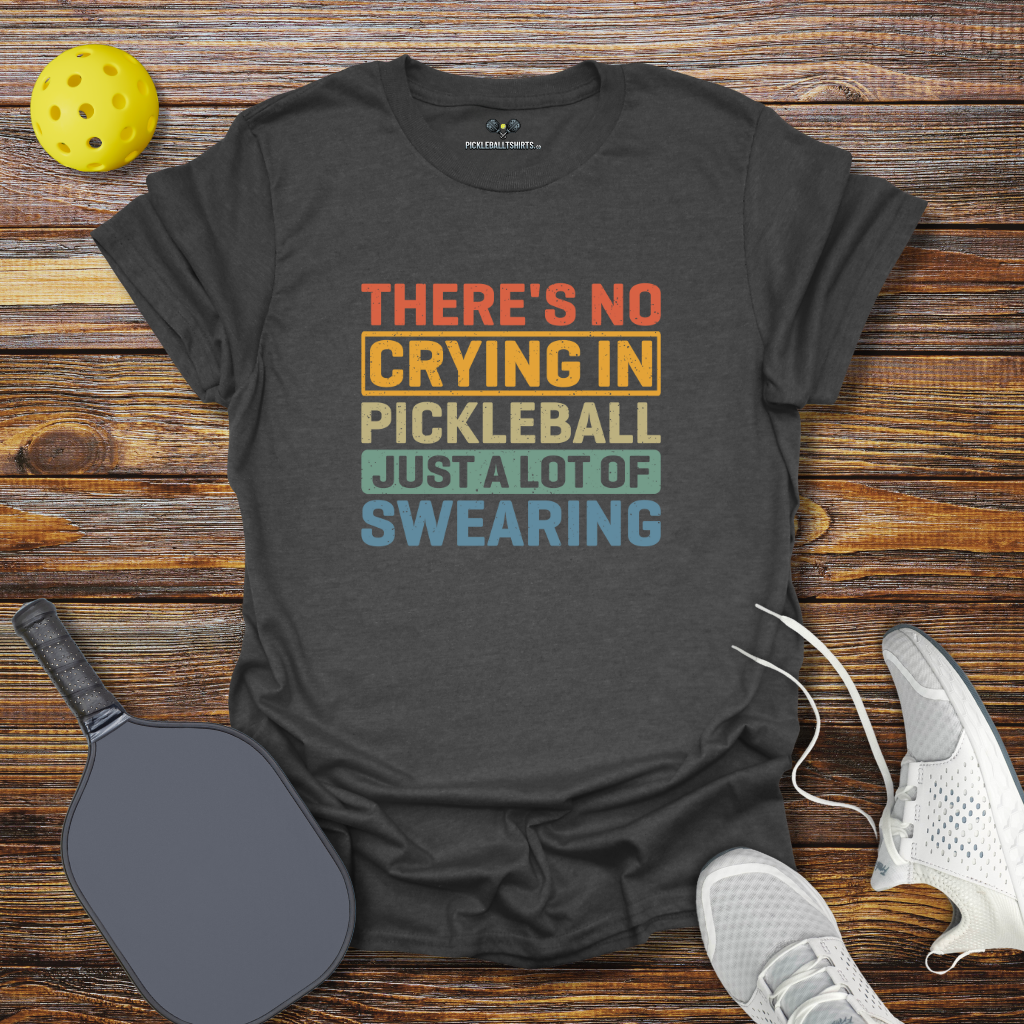 There's no Crying in Pickleball Just a lot of Swearing T-Shirt