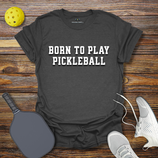 Born to Play Pickleball T-Shirt