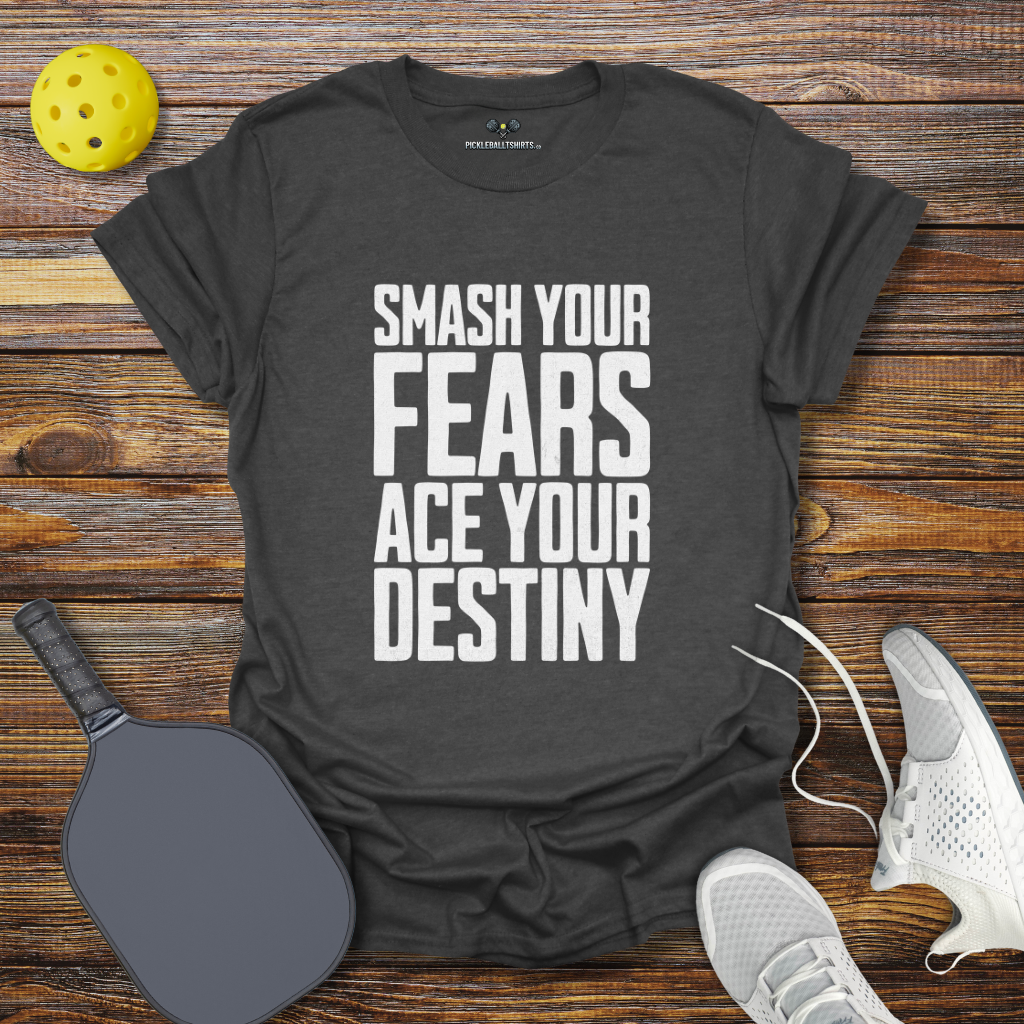 Smash Your Fears Ace Your Destiny Pickleball T-Shirt