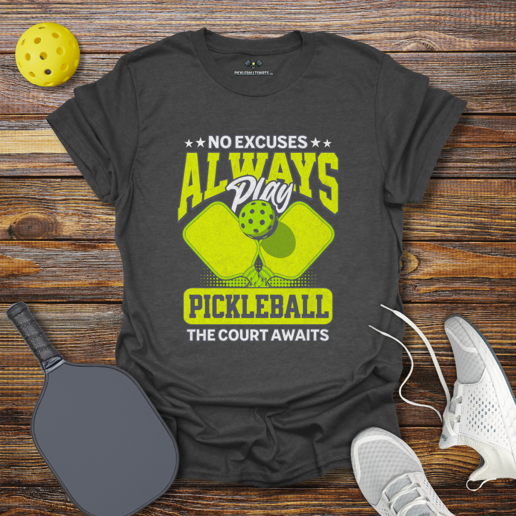 No Excuses Always play Pickleball T-Shirt