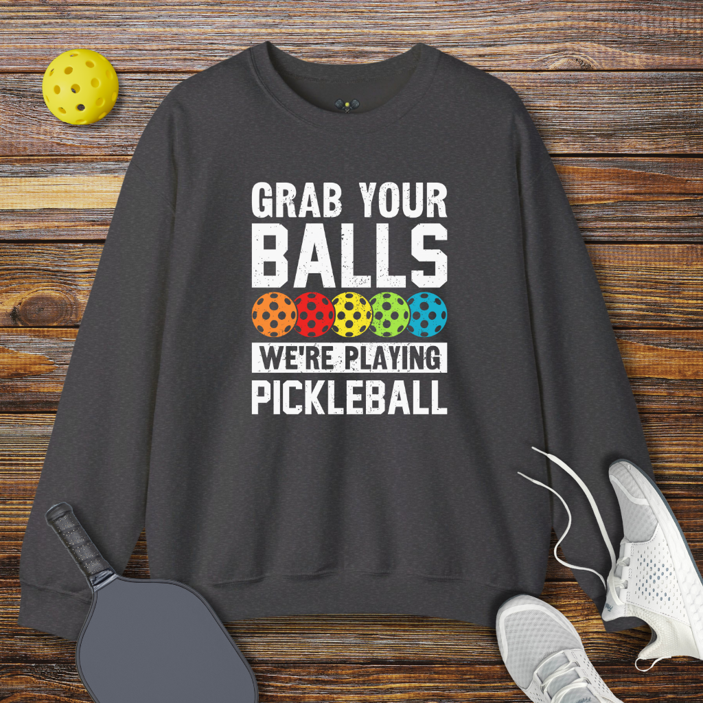 Grab Your Balls We're Playing Pickleball Sweatshirt