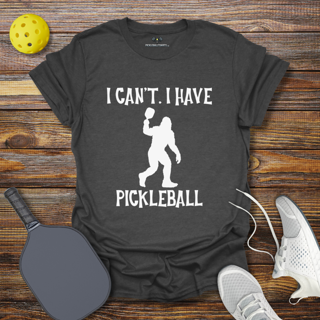 I Can't I Have Pickleball Bigfoot T-Shirt