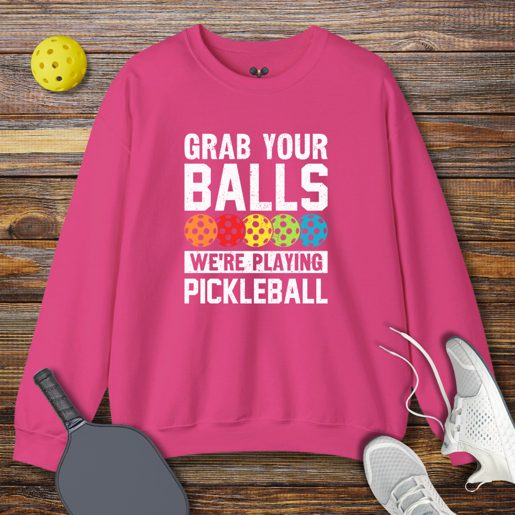 Grab Your Balls We're Playing Pickleball Sweatshirt