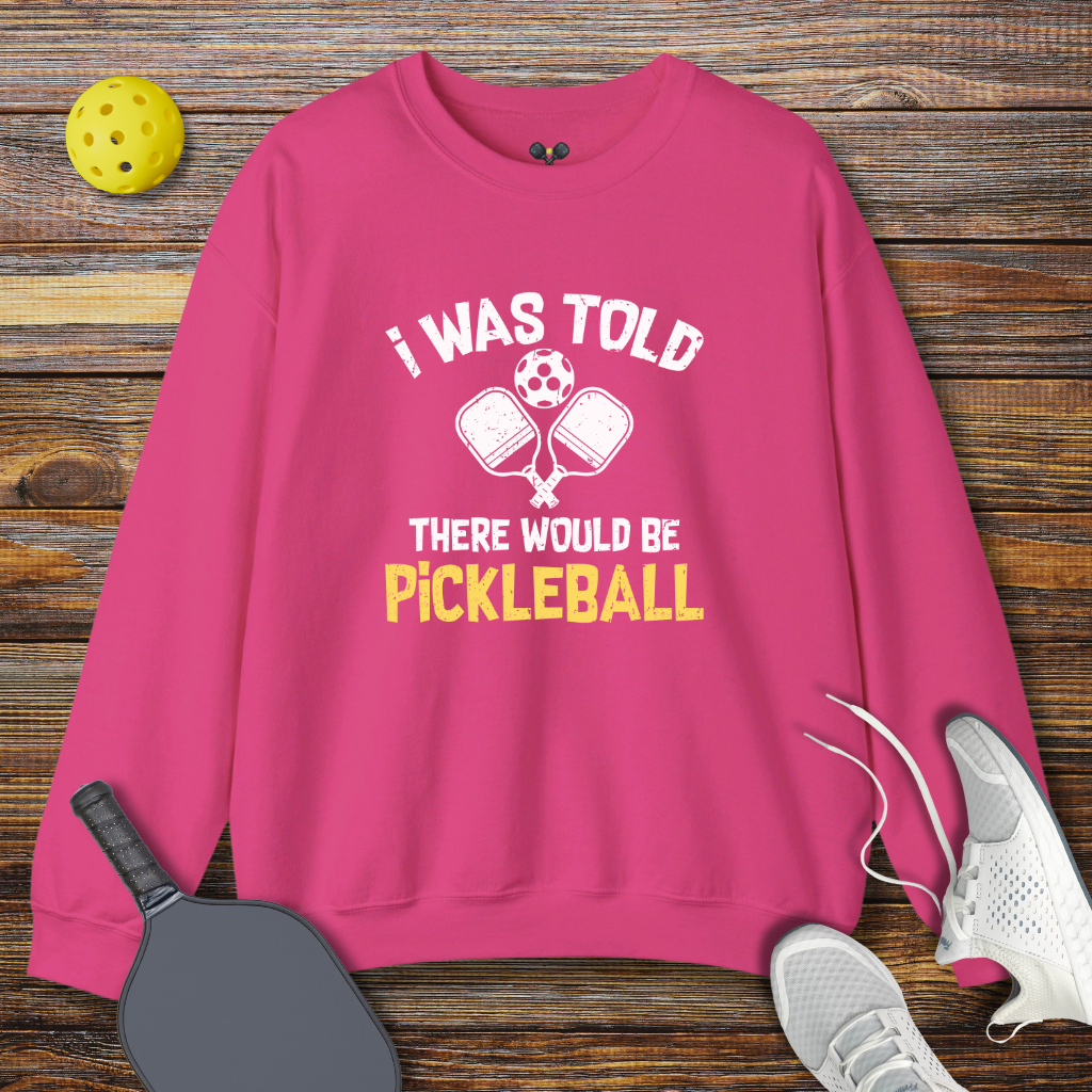 I Was Told There Would be Pickleball Sweatshirt