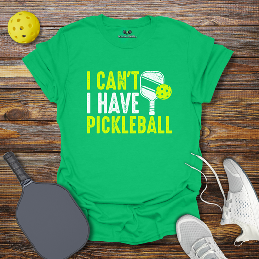 I Can't I Have Pickleball T-Shirt