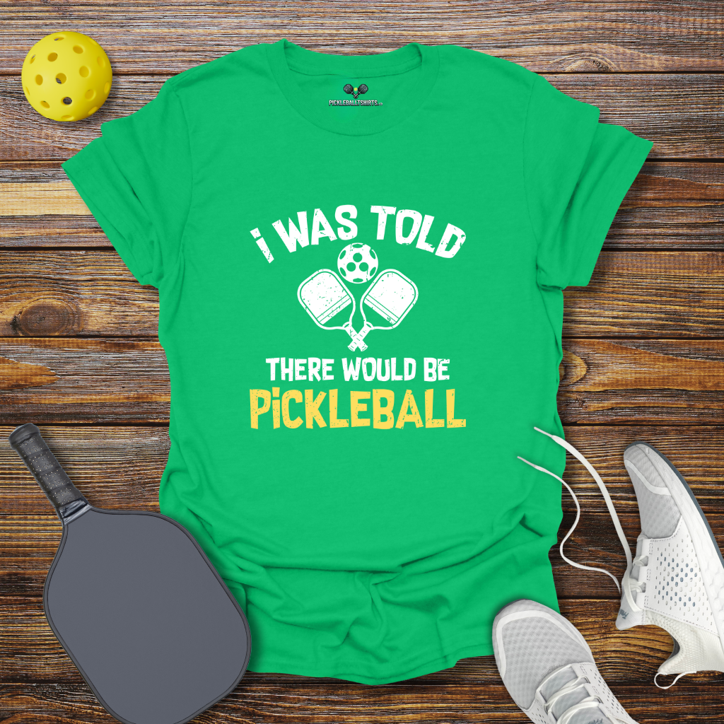 I was Told there Would be Pickleball T-Shirt