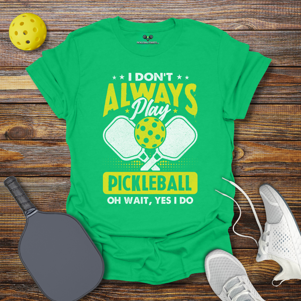 I Don't Allways Play Pickleball oh Wait Yes I Do T-Shirt