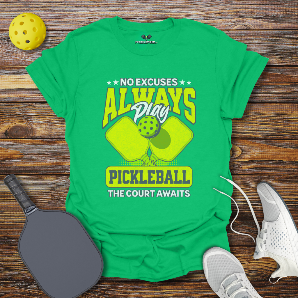 No Excuses Always play Pickleball T-Shirt