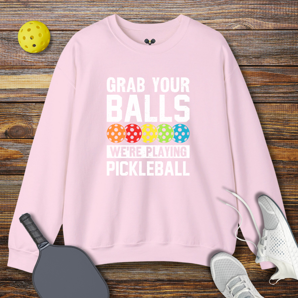 Grab Your Balls We're Playing Pickleball Sweatshirt