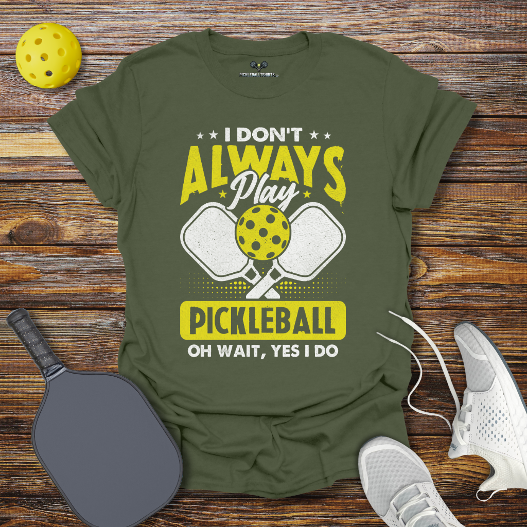 I Don't Allways Play Pickleball oh Wait Yes I Do T-Shirt