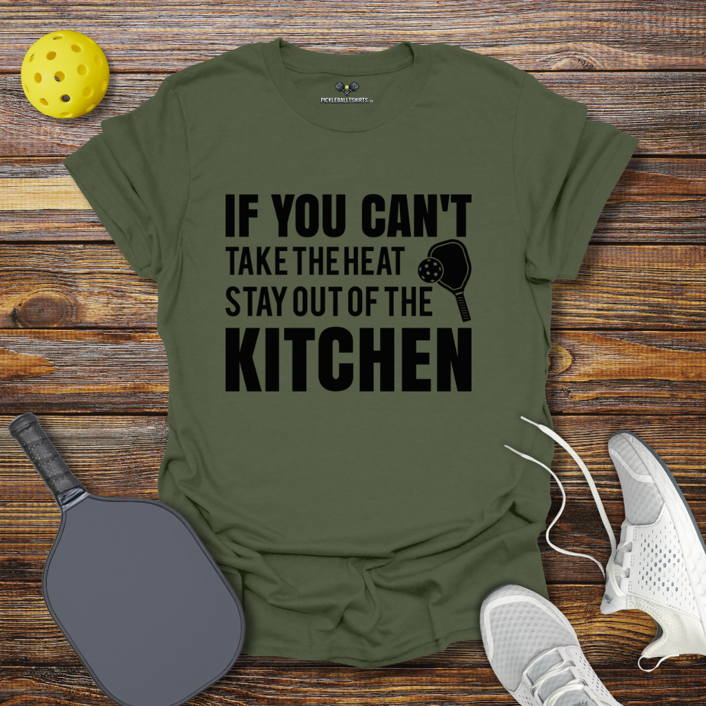 If You can't take the heat stay out of the Kitchen T-Shirt