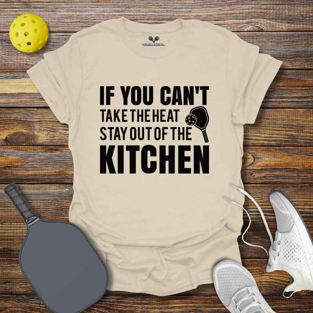 If You can't take the heat stay out of the Kitchen T-Shirt