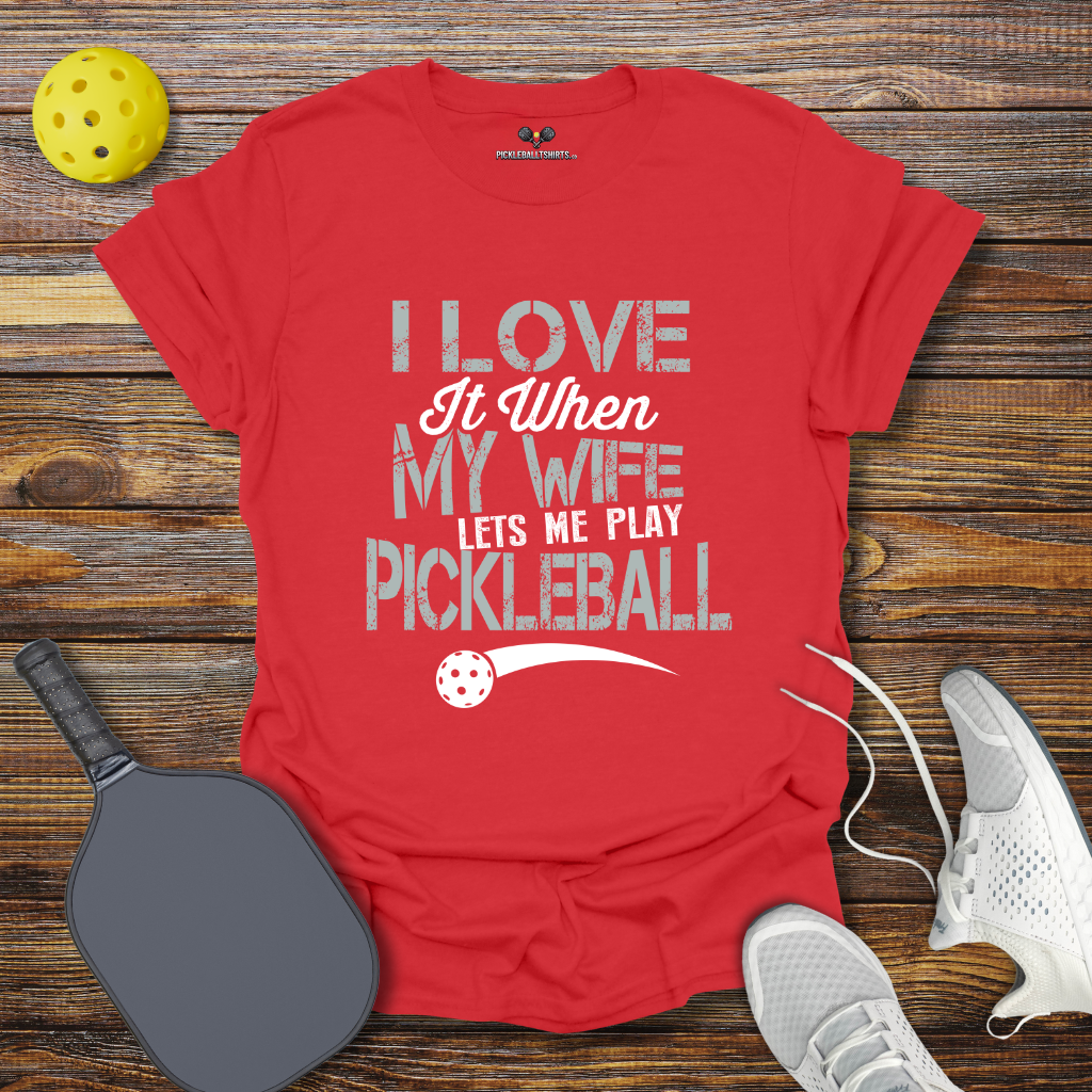 I Love at When my Wife lets me Play Pickleball T-Shirt