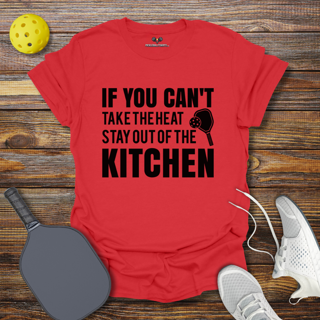 If You can't take the heat stay out of the Kitchen T-Shirt