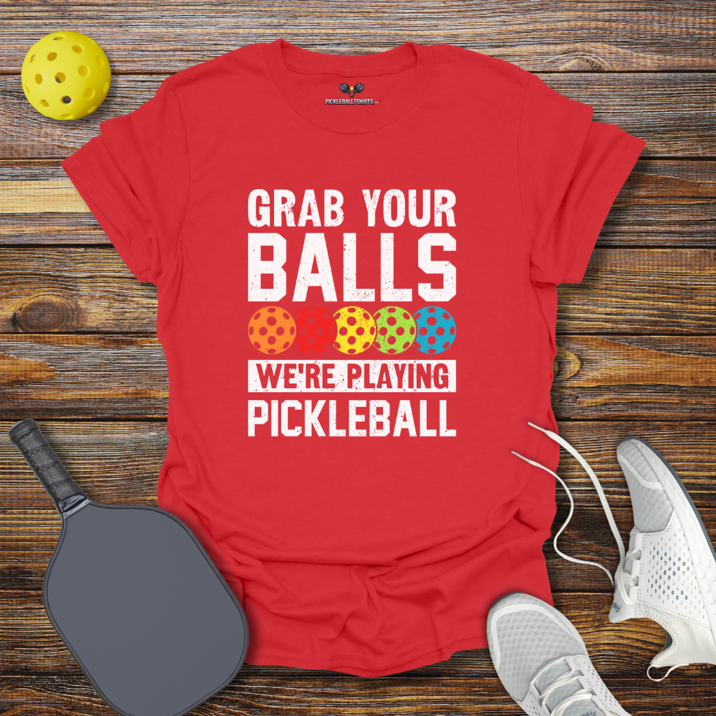 Grab Your Balls We're Playing Pickleball T-Shirt