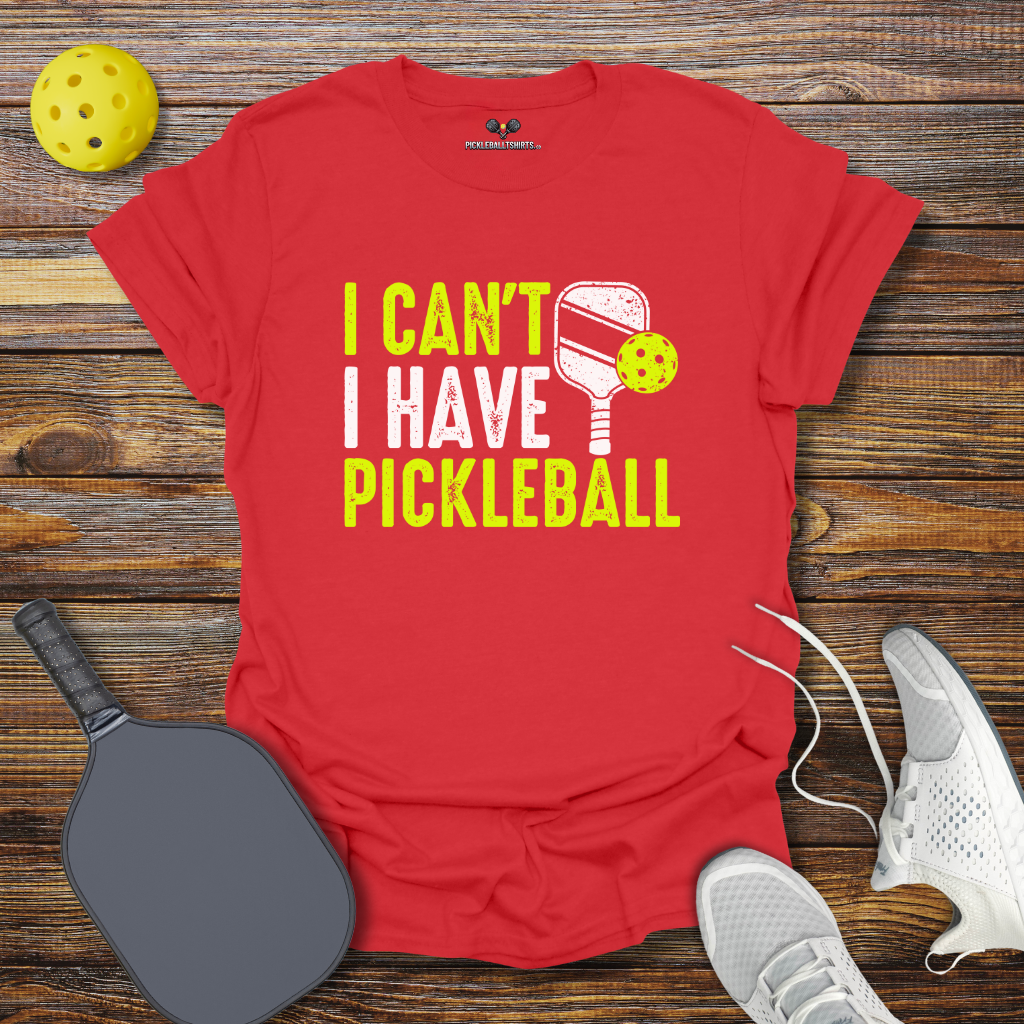 I Can't I Have Pickleball T-Shirt