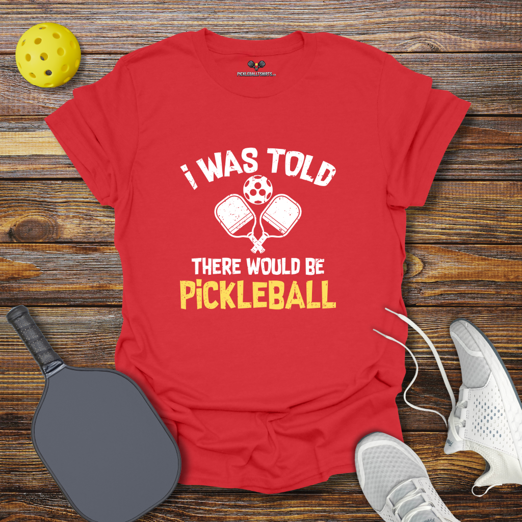 I was Told there Would be Pickleball T-Shirt