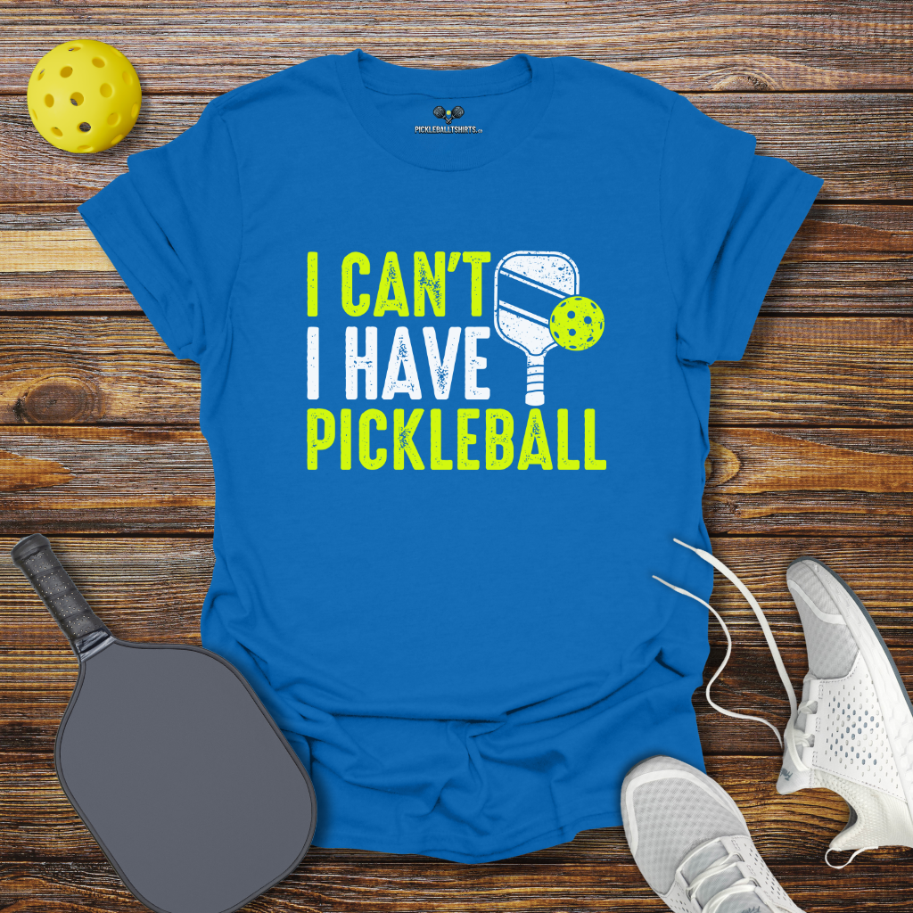 I Can't I Have Pickleball T-Shirt