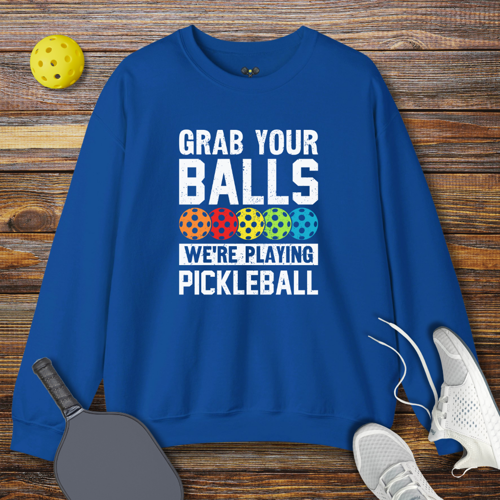 Grab Your Balls We're Playing Pickleball Sweatshirt