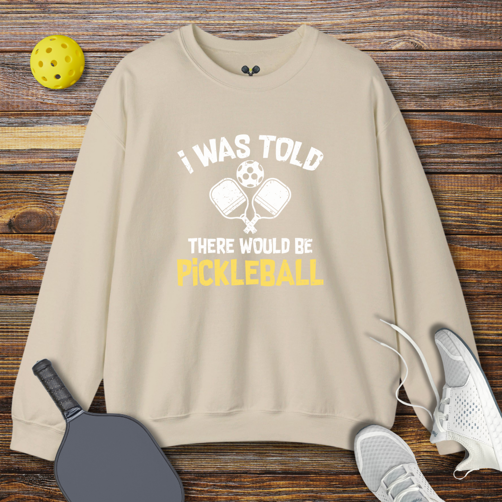 I Was Told There Would be Pickleball Sweatshirt