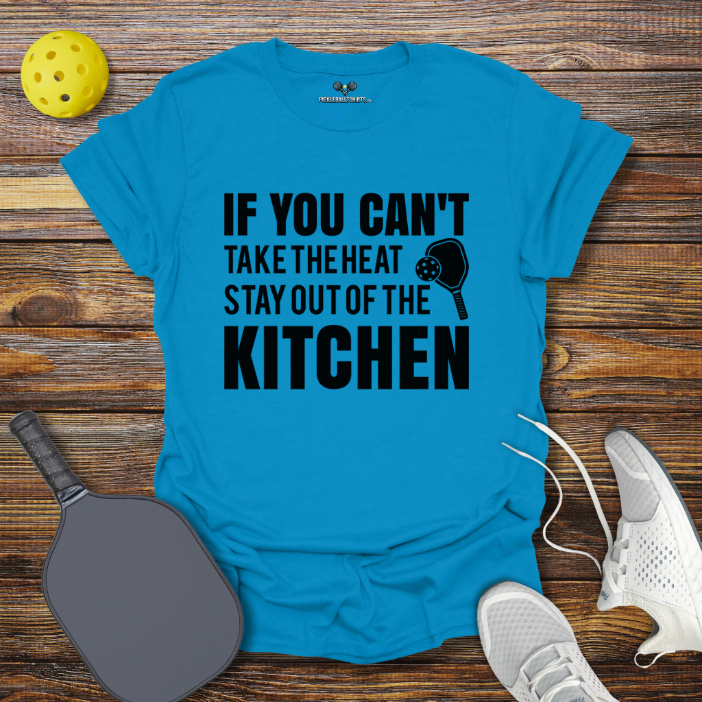 If You can't take the heat stay out of the Kitchen T-Shirt