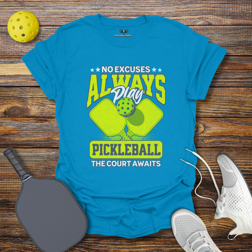 No Excuses Always play Pickleball T-Shirt