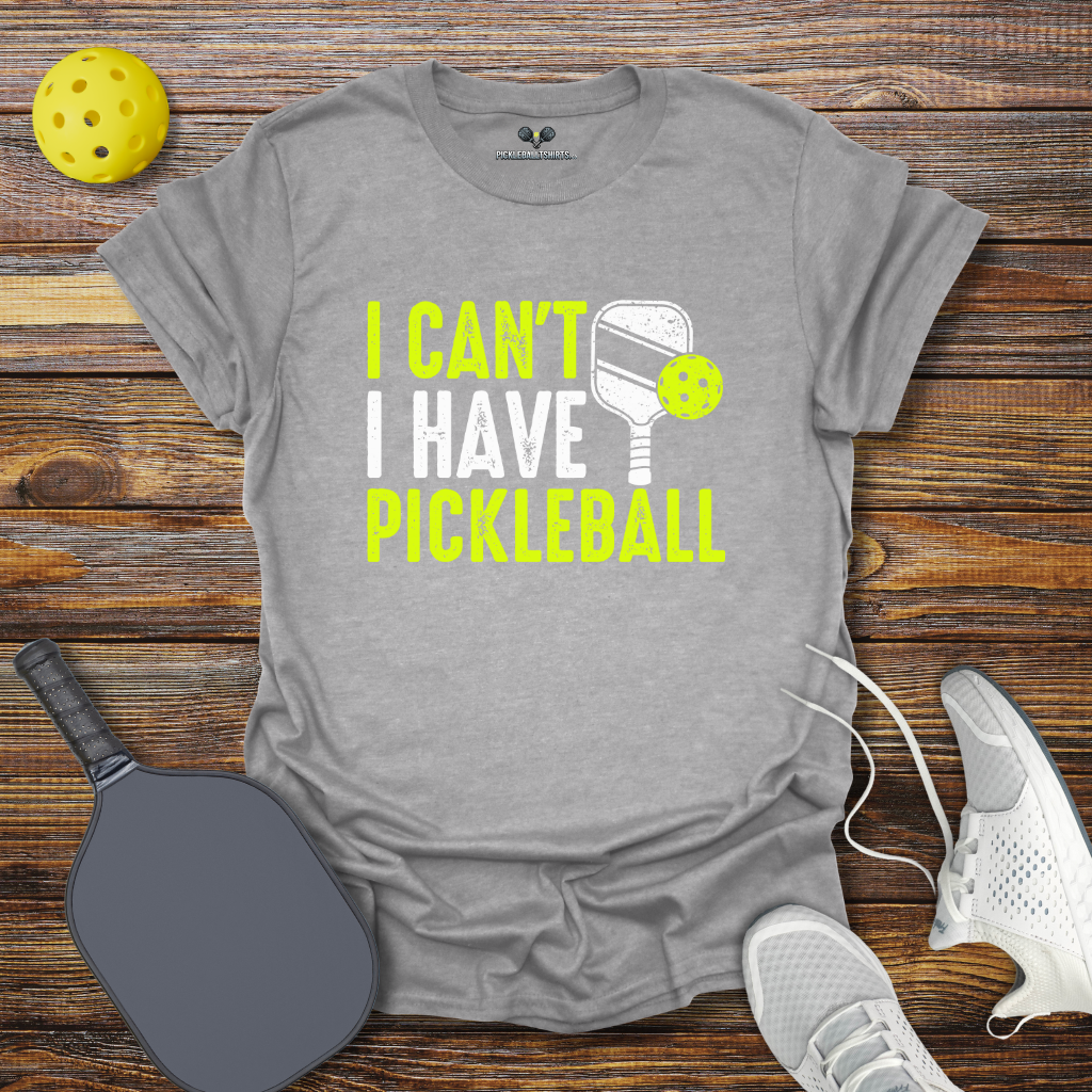 I Can't I Have Pickleball T-Shirt