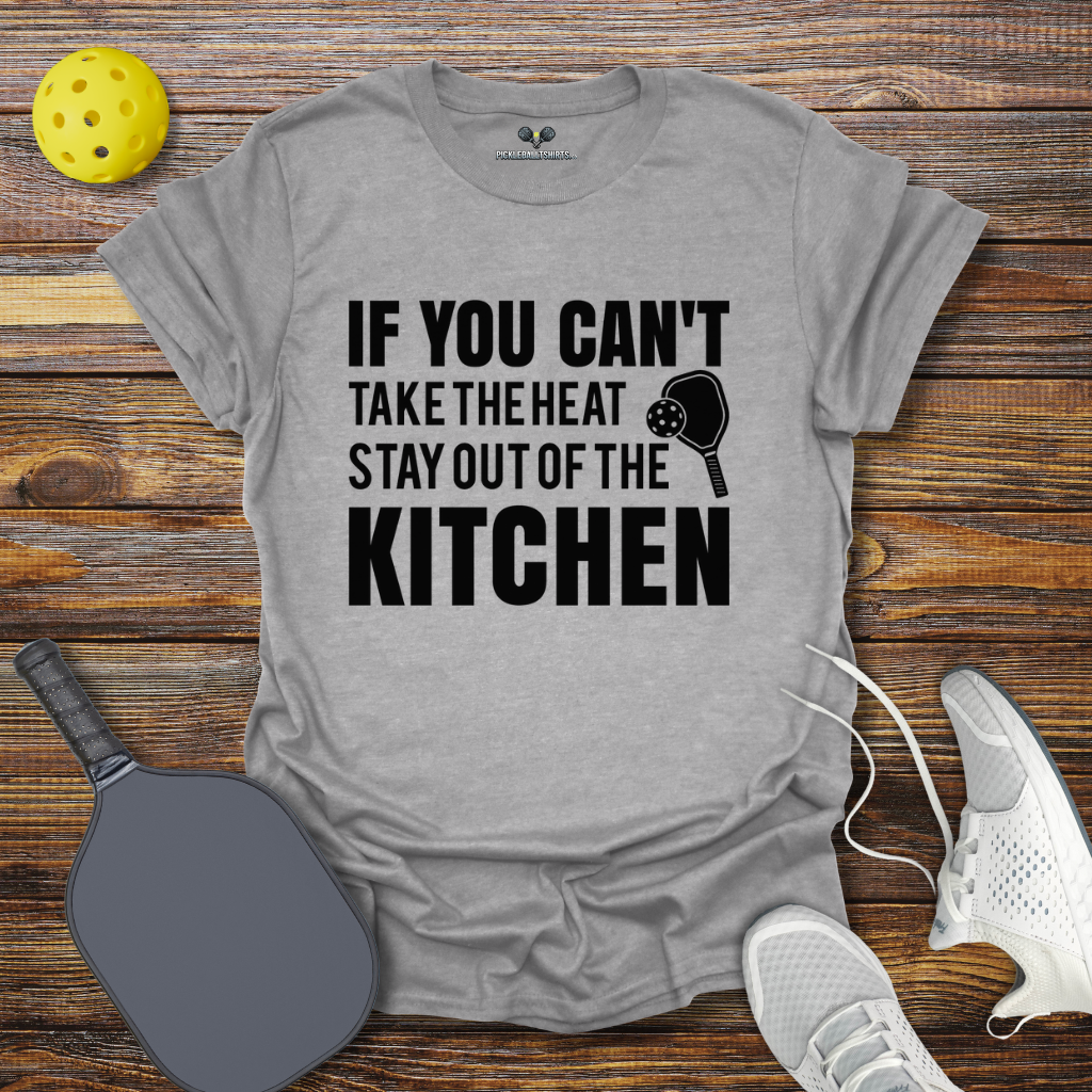 If You can't take the heat stay out of the Kitchen T-Shirt