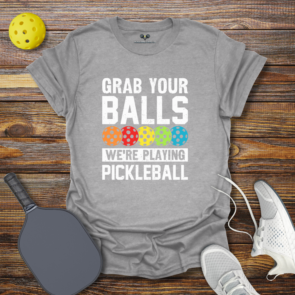 Grab Your Balls We're Playing Pickleball T-Shirt