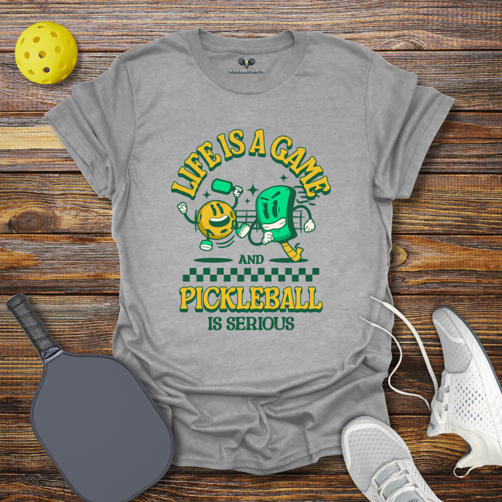 Life is a Game and Pickleball is Serious T-Shirt