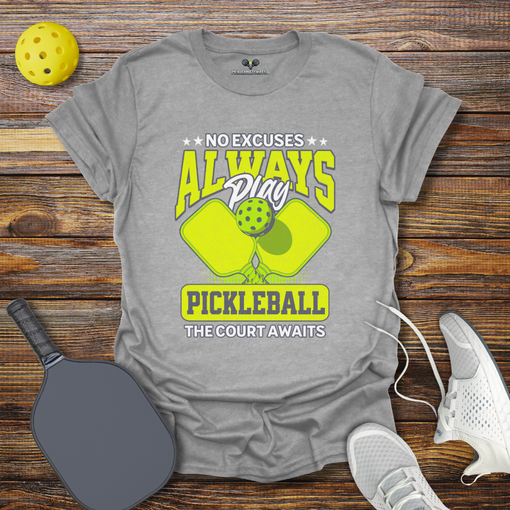 No Excuses Always play Pickleball T-Shirt