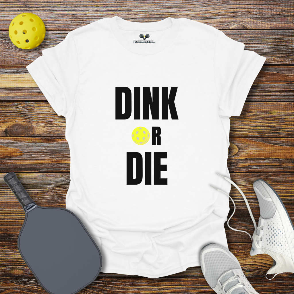 Dink Or Die T-Shirt