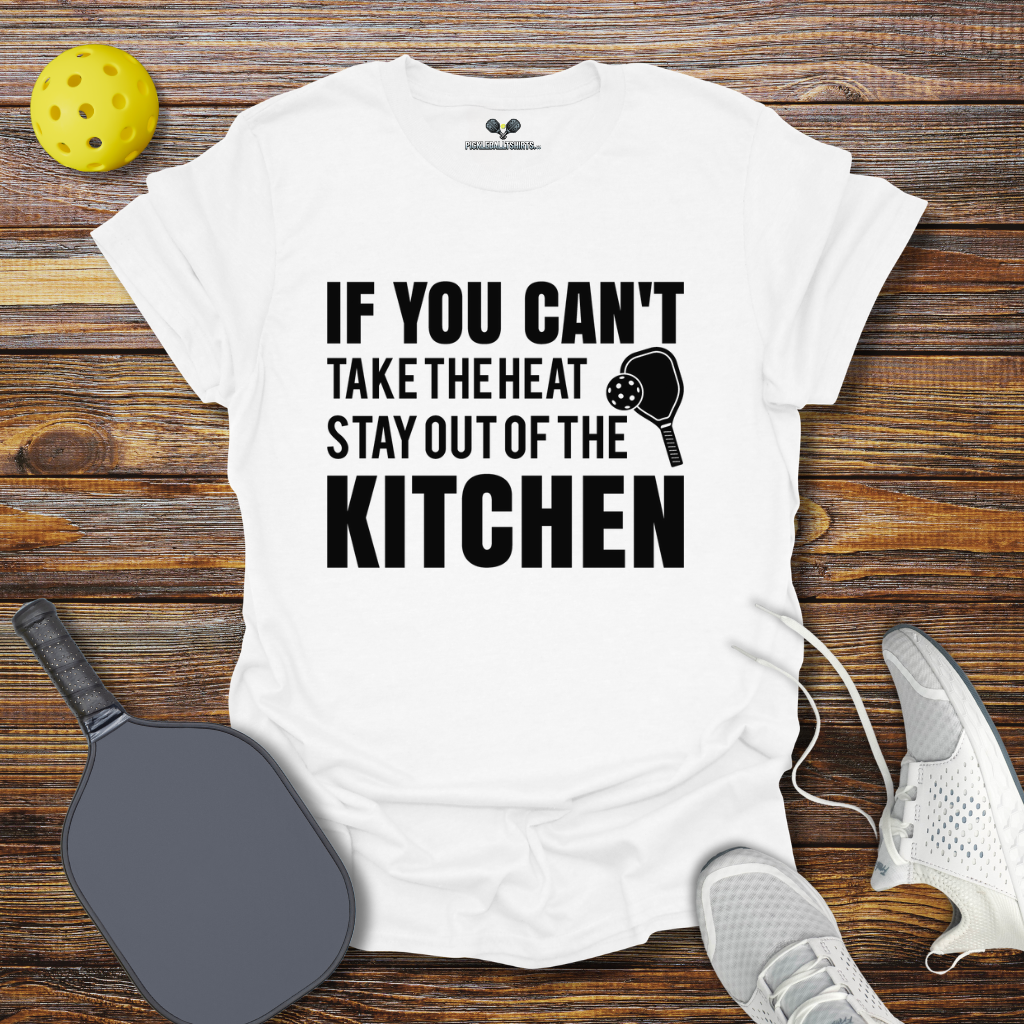 If You can't take the heat stay out of the Kitchen T-Shirt