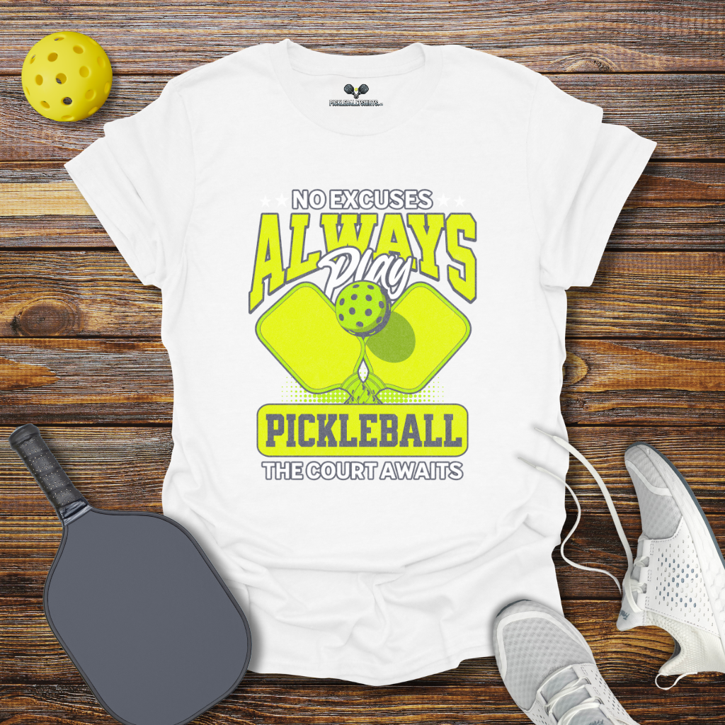 No Excuses Always play Pickleball T-Shirt