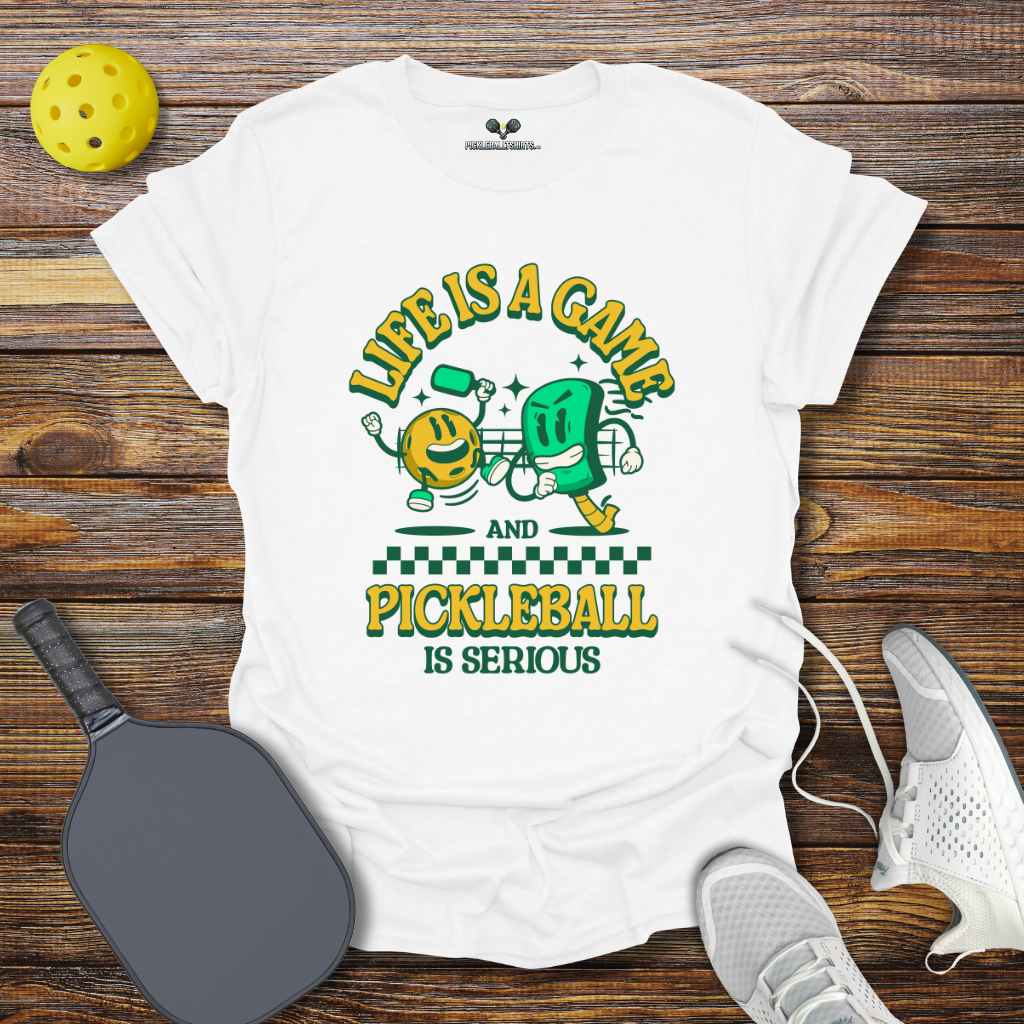 Life is a Game and Pickleball is Serious T-Shirt